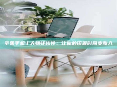 平邑苹果手机十大赚钱软件：让你的闲置时间变收入