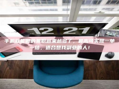 平邑手机就能做的兼职越来越多了，最高可实现一单一结，适合想找副业的人！