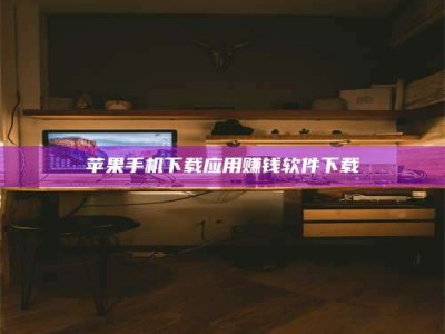 平邑苹果手机下载应用赚钱软件下载