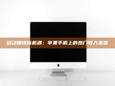 平邑移动赚钱新机遇：苹果手机上的热门收入来源