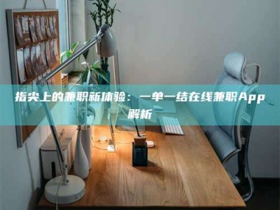 平邑指尖上的兼职新体验：一单一结在线兼职App解析