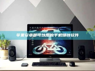 平邑苹果安卓都可以用的手机赚钱软件