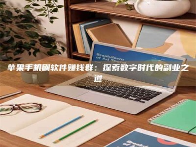 平邑苹果手机刷软件赚钱群：探索数字时代的副业之道