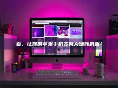 平邑看，让你的苹果手机变身为赚钱机器！